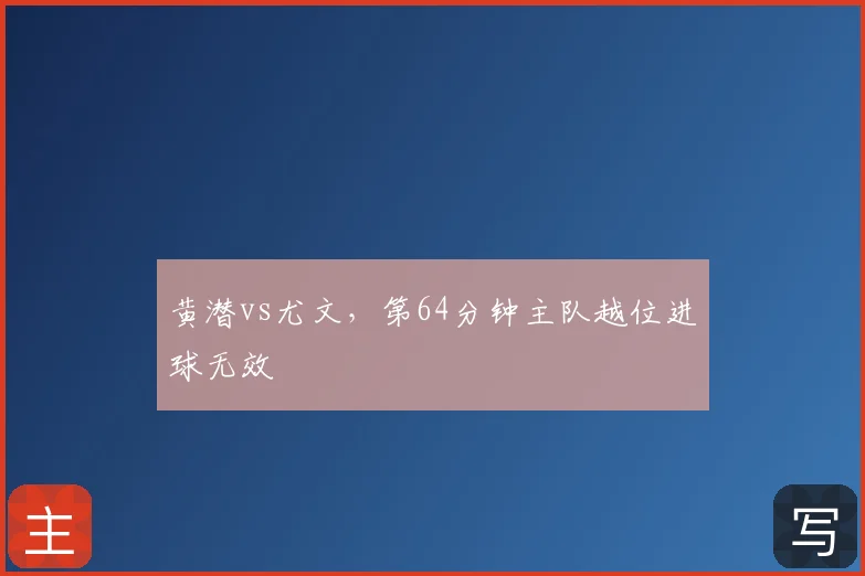 黄潜vs尤文,第64分钟主队越位进球无效