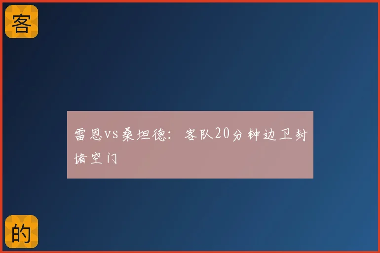 雷恩vs桑坦德：客队20分钟边卫封堵空门